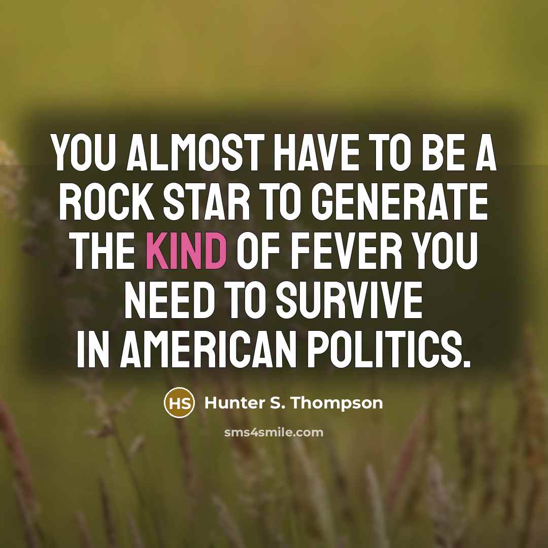 “You almost have to be a rock star to generate…” quote by Hunter S. Thompson