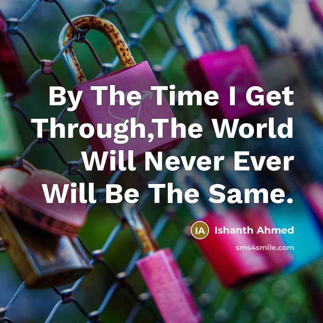 “By The Time I Get Through,The World Will Never Ever…” quote by Ishanth Ahmed