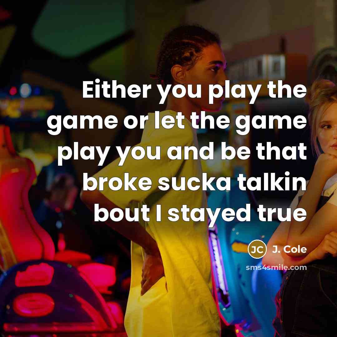 “Either you play the game or let the game play…” quote by J. Cole