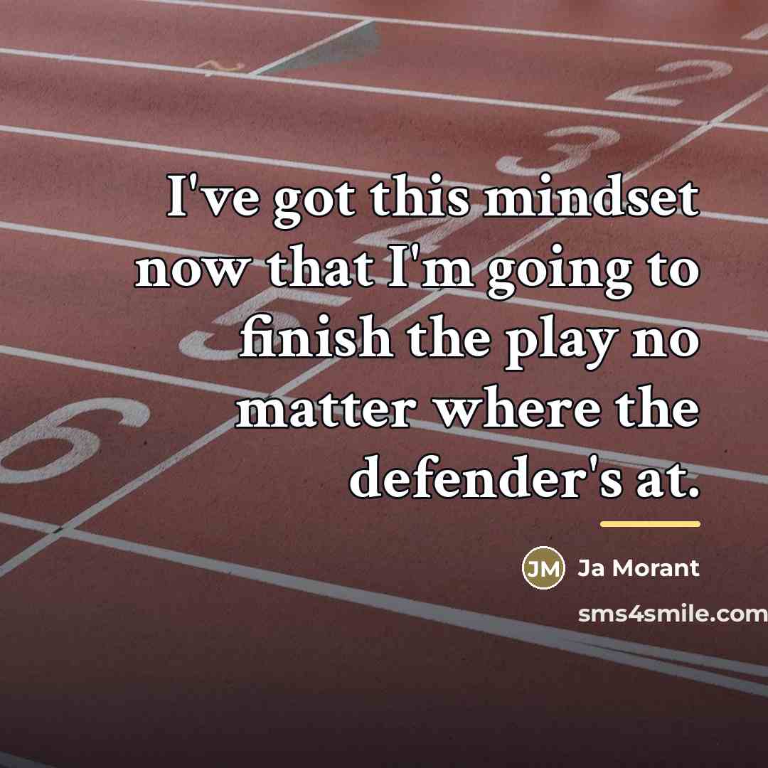 “I've got this mindset now that I'm going to finish…” quote by Ja Morant