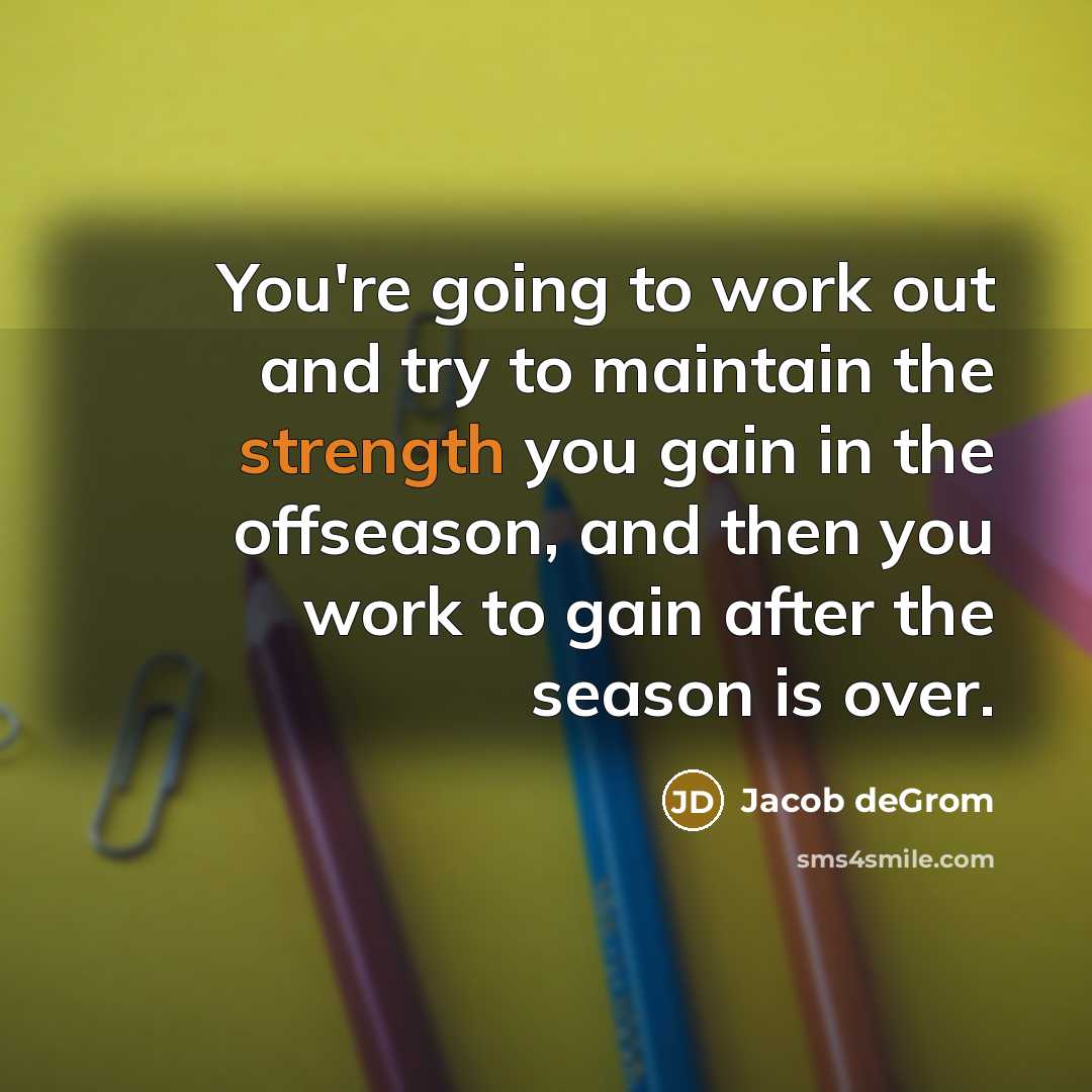 “You're going to work out and try to maintain the…” quote by Jacob deGrom