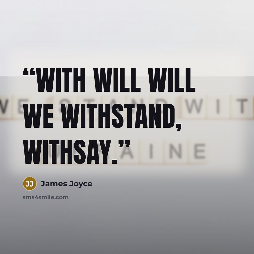 “With will will we withstand, withsay.” quote by James Joyce