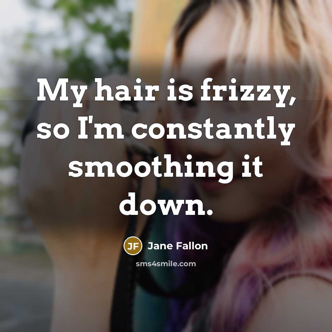 “My hair is frizzy, so I'm constantly smoothing it down.…” quote by Jane Fallon