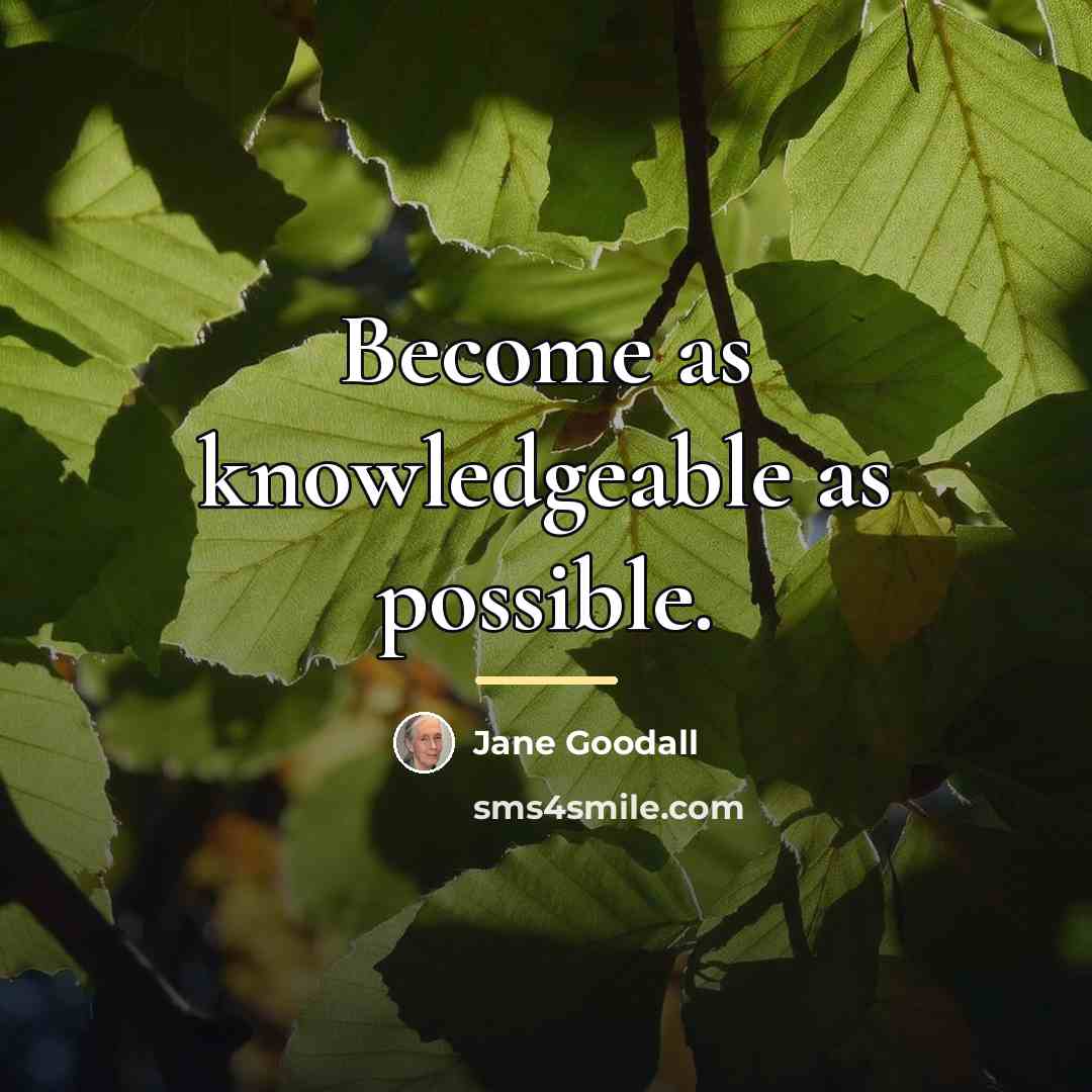 “Become as knowledgeable as possible.…” quote by Jane Goodall