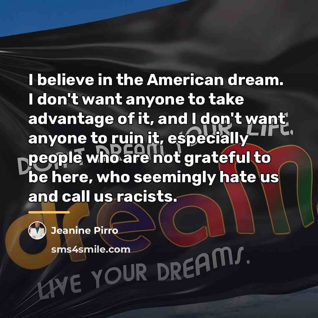 “I believe in the American dream. I don't want anyone…” quote by Jeanine Pirro