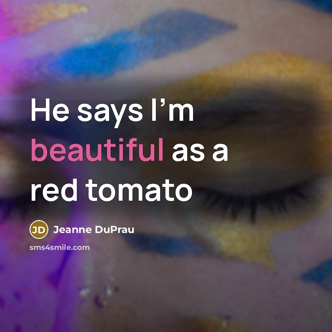“He says I'm beautiful as a red tomato…” quote by Jeanne DuPrau