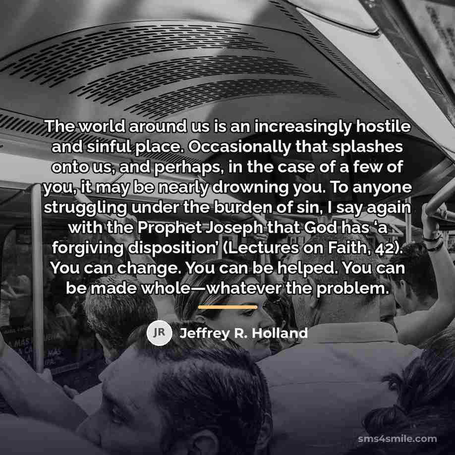 “The world around us is an increasingly hostile and sinful…” quote by Jeffrey R. Holland