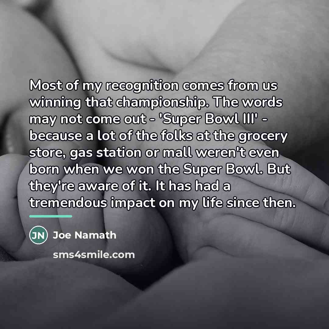“Most of my recognition comes from us winning that championship.…” quote by Joe Namath