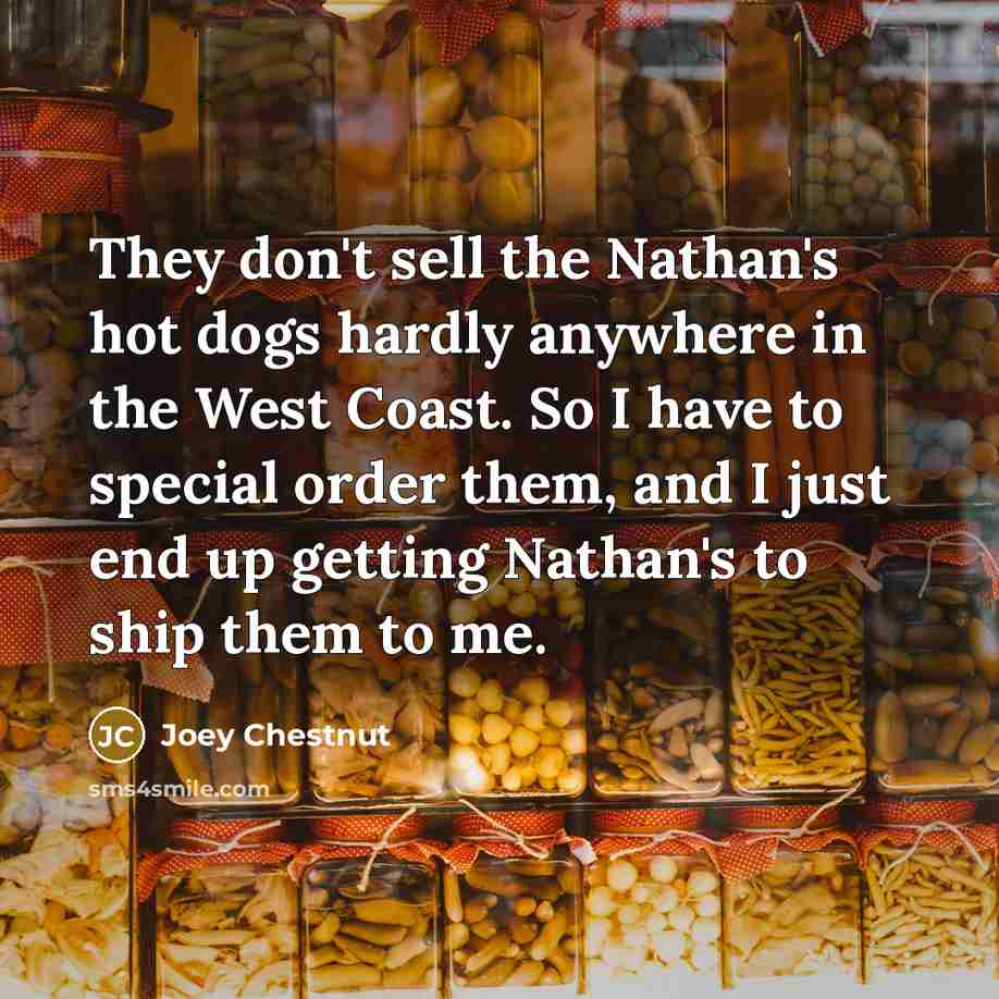 “They don't sell the Nathan's hot dogs hardly anywhere in…” quote by Joey Chestnut