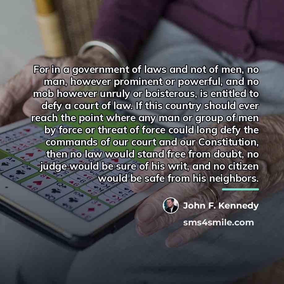 “For in a government of laws and not of men,…” quote by John F. Kennedy