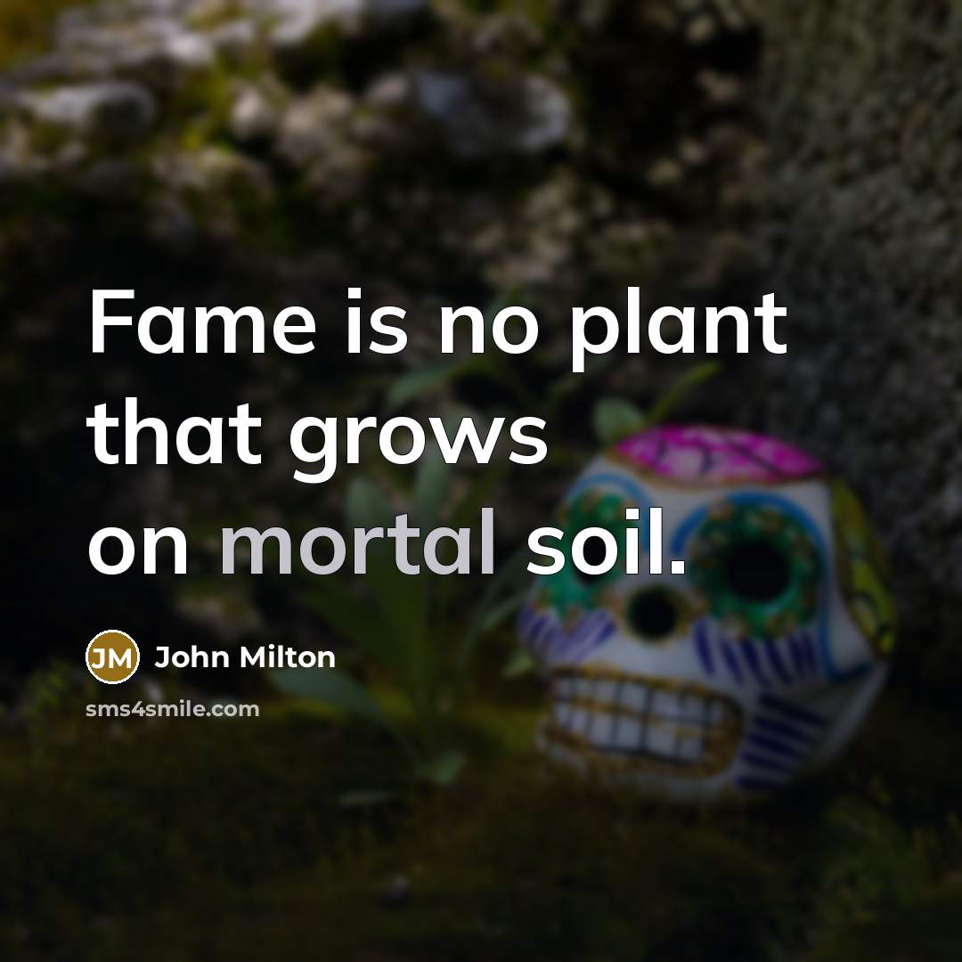 “Fame is no plant that grows on mortal soil.…” quote by John Milton