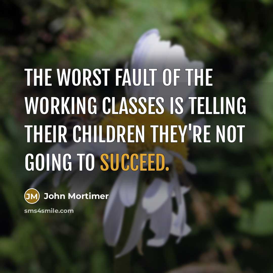 “The worst fault of the working classes is telling their…” quote by John Mortimer