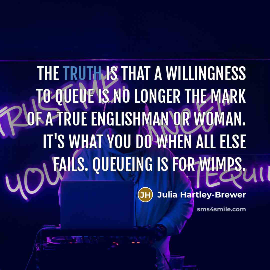“The truth is that a willingness to queue is no…” quote by Julia Hartley-Brewer