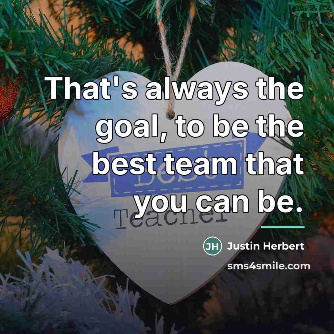 “That's always the goal, to be the best team that…” quote by Justin Herbert
