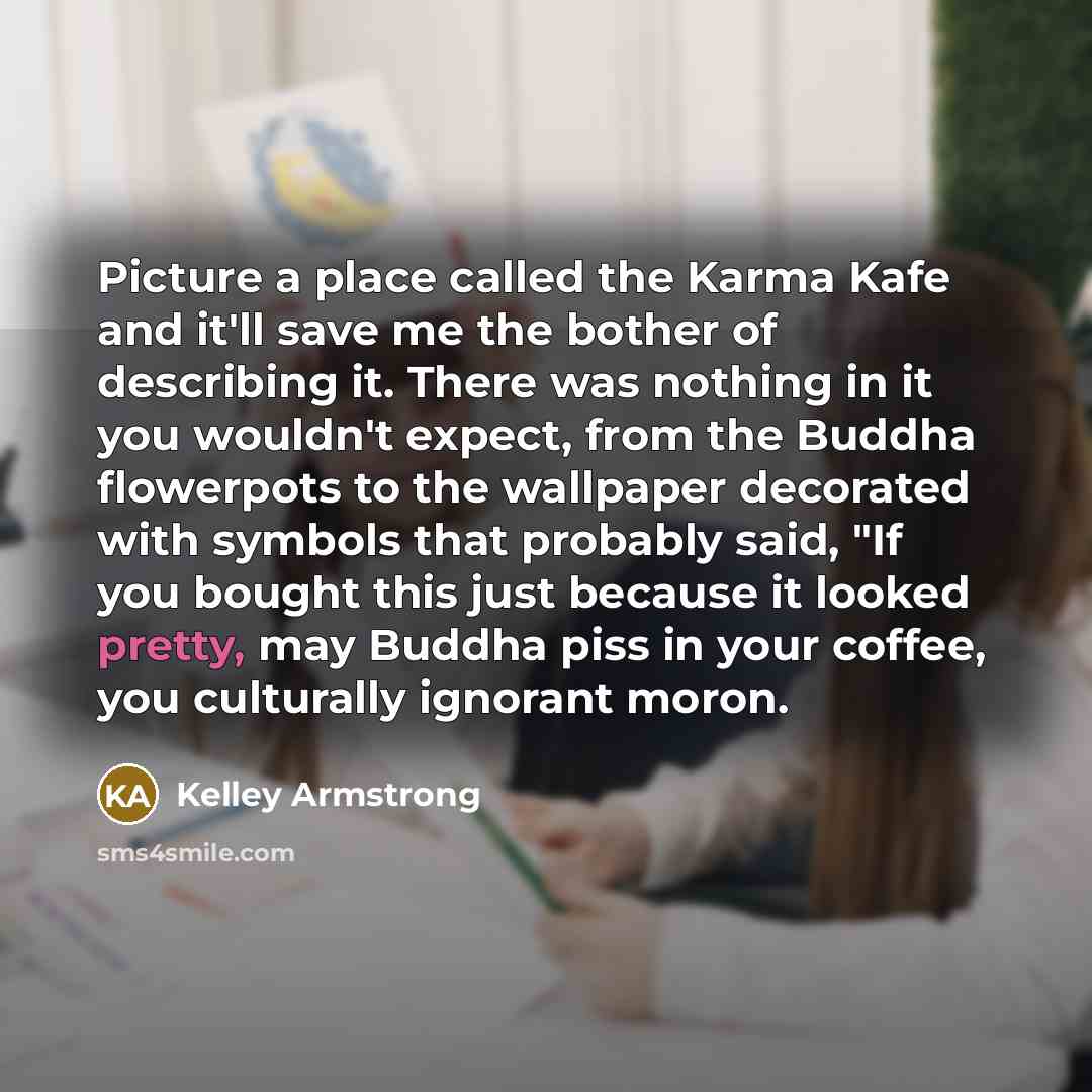 “Picture a place called the Karma Kafe and it'll save…” quote by Kelley Armstrong