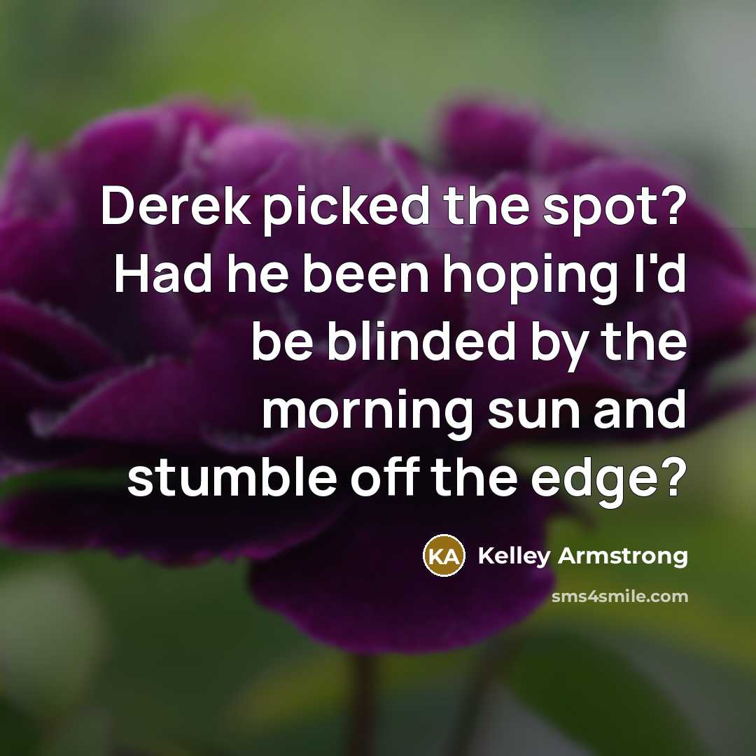 “Derek picked the spot? Had he been hoping I'd be…” quote by Kelley Armstrong