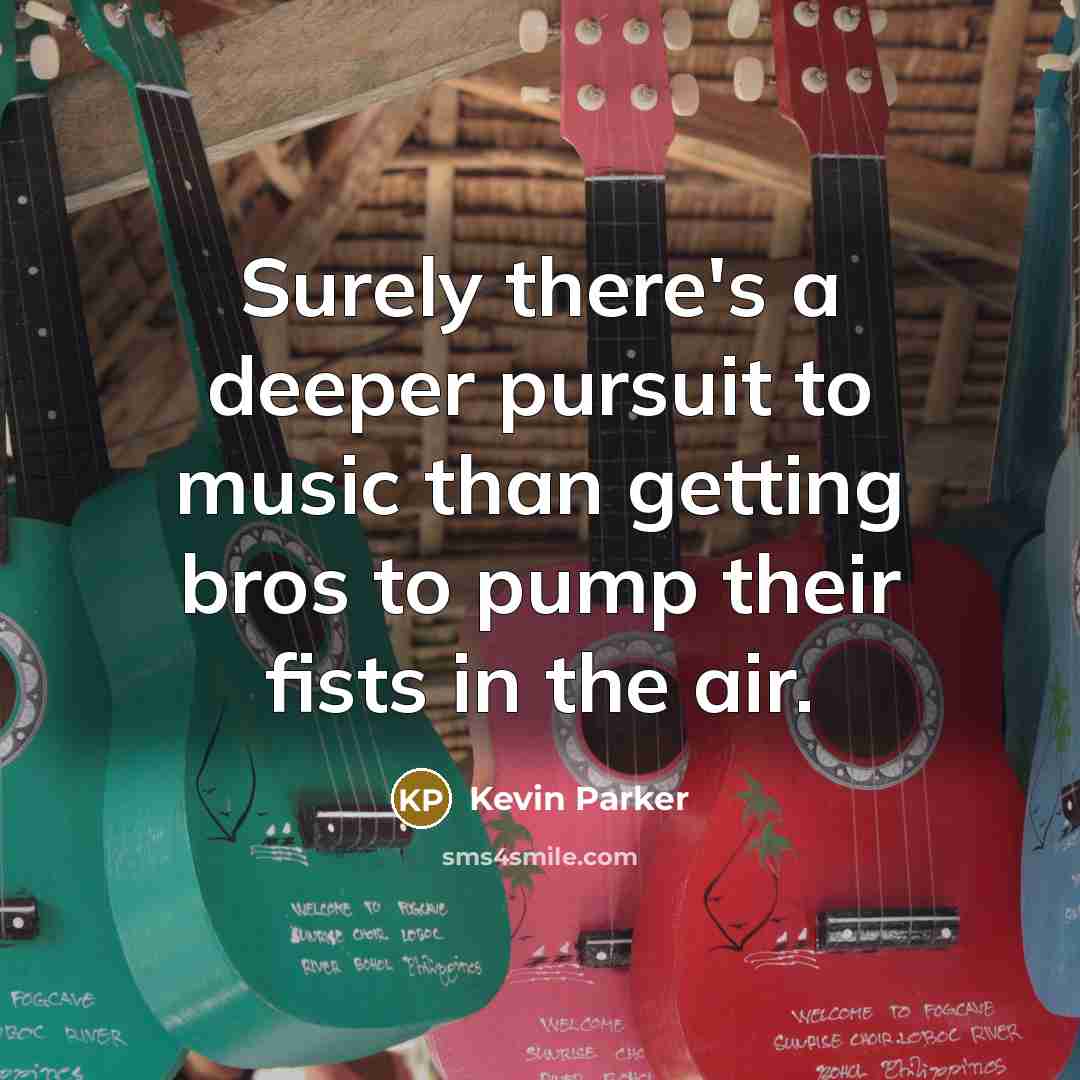 “Surely there's a deeper pursuit to music than getting bros…” quote by Kevin Parker