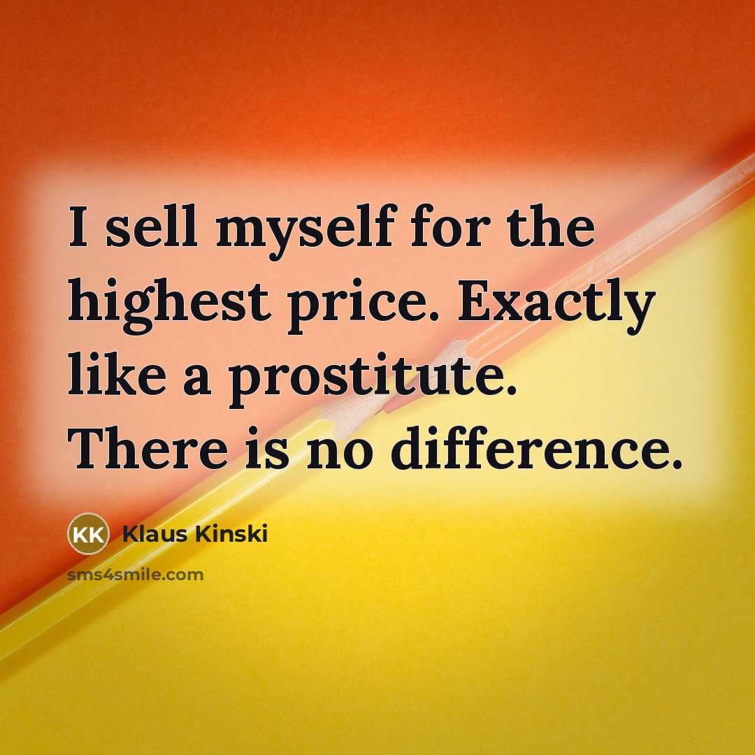 “I sell myself for the highest price. Exactly like a…” quote by Klaus Kinski