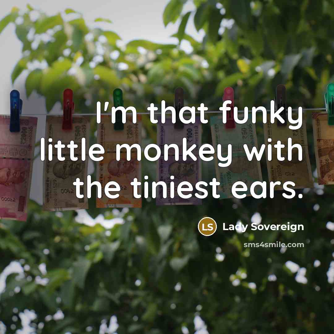 “I'm that funky little monkey with the tiniest ears.…” quote by Lady Sovereign