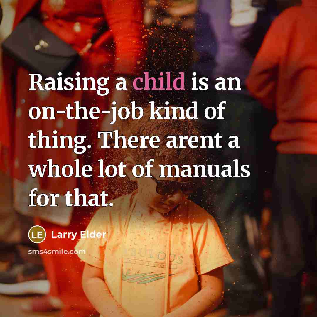 “Raising a child is an on-the-job kind of thing. There…” quote by Larry Elder