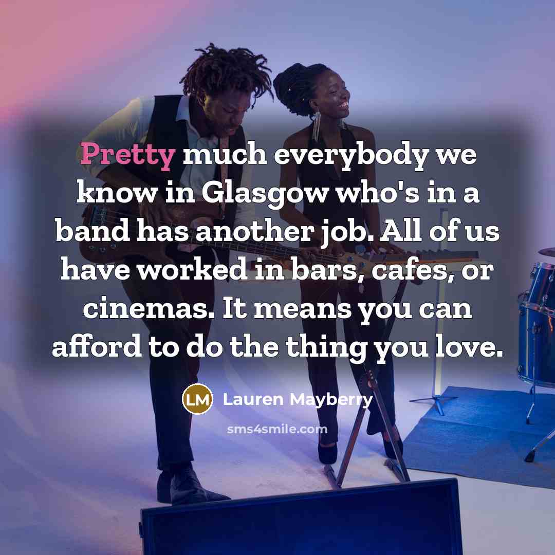 “Pretty much everybody we know in Glasgow who's in a…” quote by Lauren Mayberry