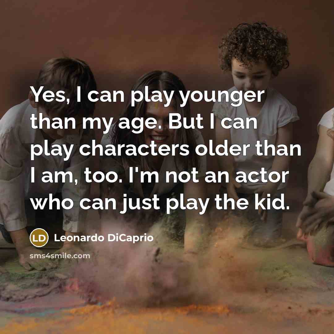 “Yes, I can play younger than my age. But I…” quote by Leonardo DiCaprio