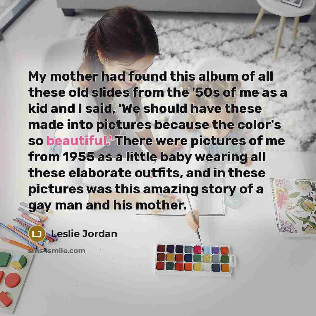 “My mother had found this album of all these old…” quote by Leslie Jordan