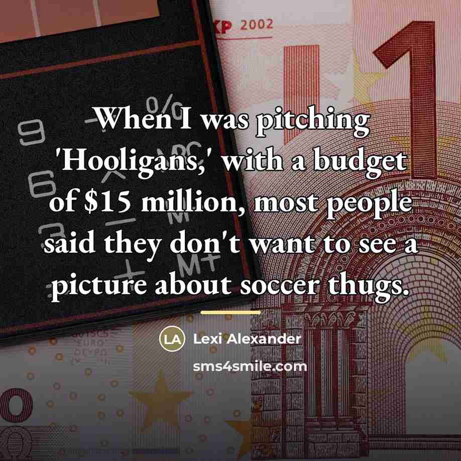 “When I was pitching 'Hooligans,' with a budget of $15…” quote by Lexi Alexander