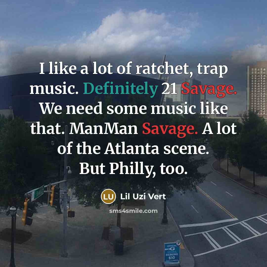 “I like a lot of ratchet, trap music. Definitely 21…” quote by Lil Uzi Vert