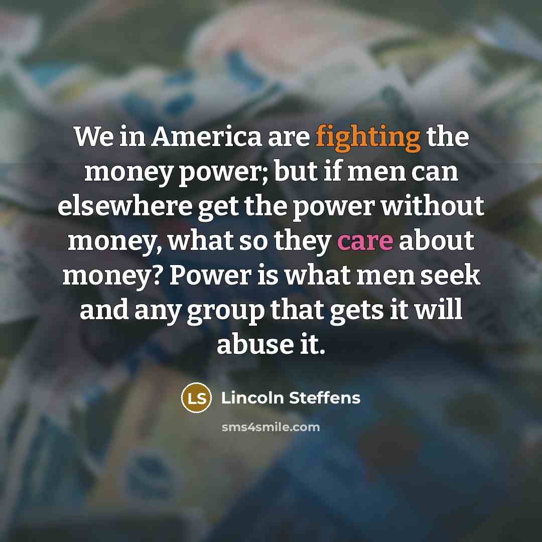 “We in America are fighting the money power; but if…” quote by Lincoln Steffens