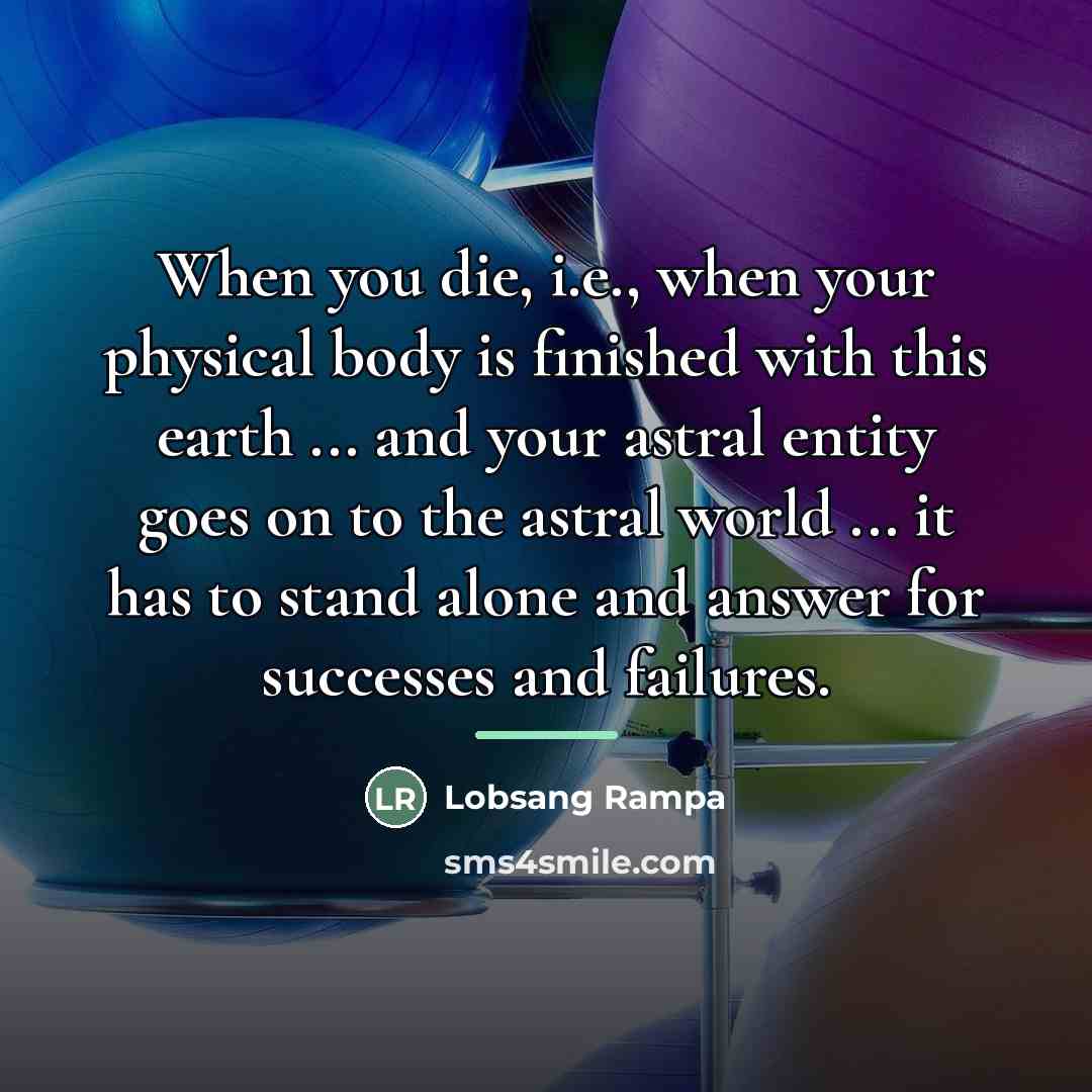 “When you die, i.e., when your physical body is finished…” quote by Lobsang Rampa
