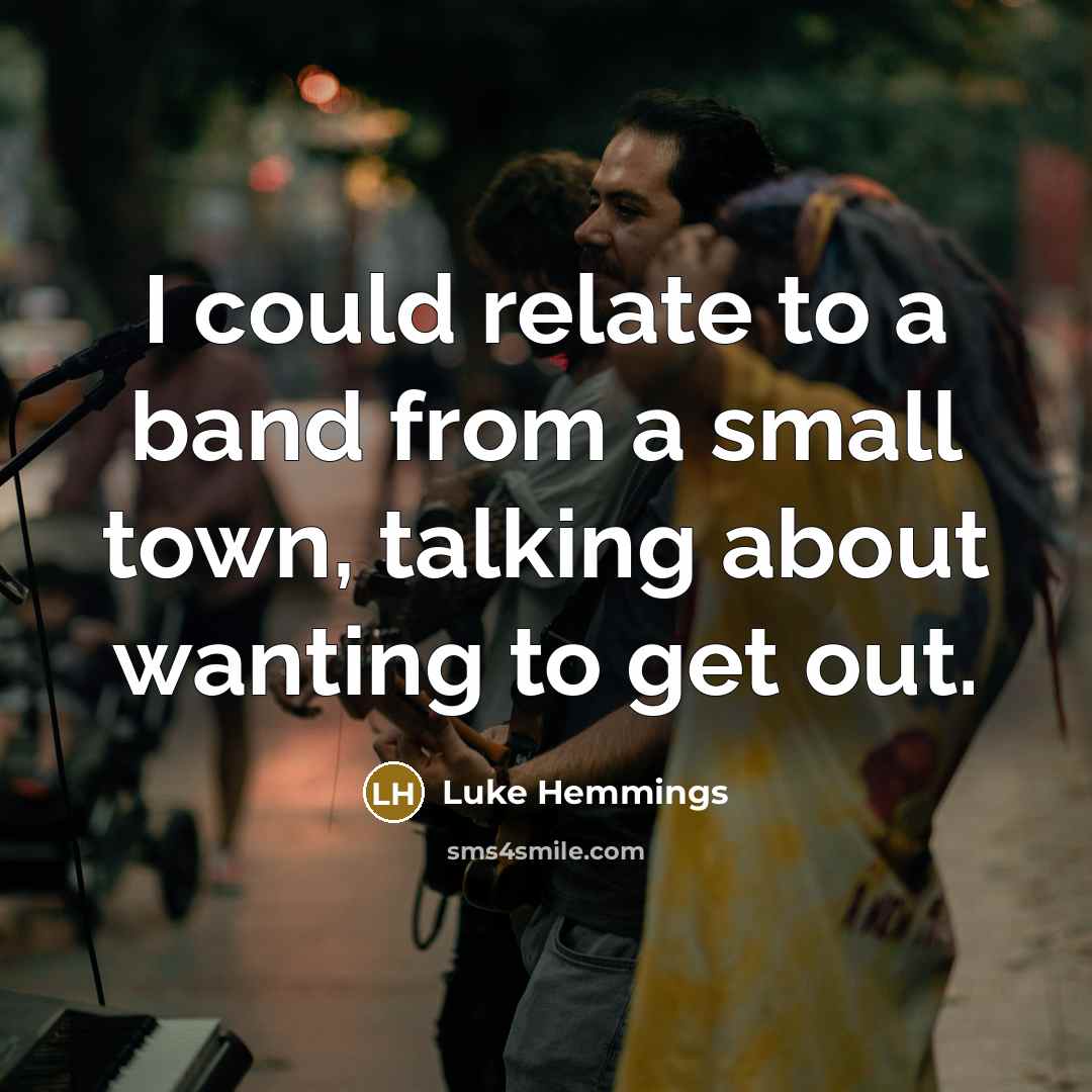 “I could relate to a band from a small town,…” quote by Luke Hemmings