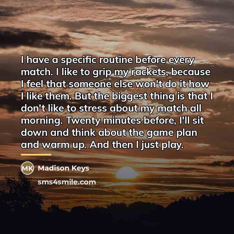 “I have a specific routine before every match. I like…” quote by Madison Keys