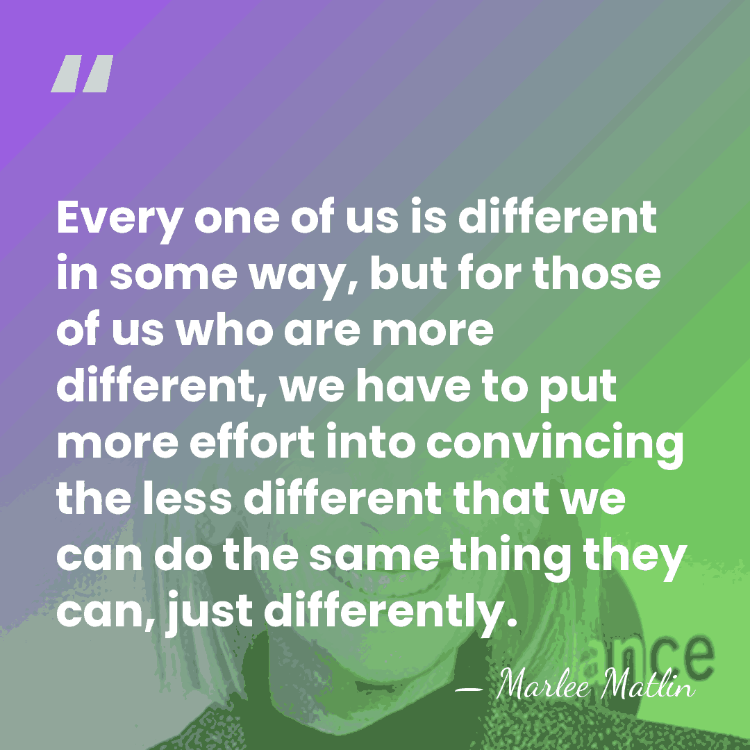 Every one of us is different in some way, but for those&hellip; - Marlee Matlin