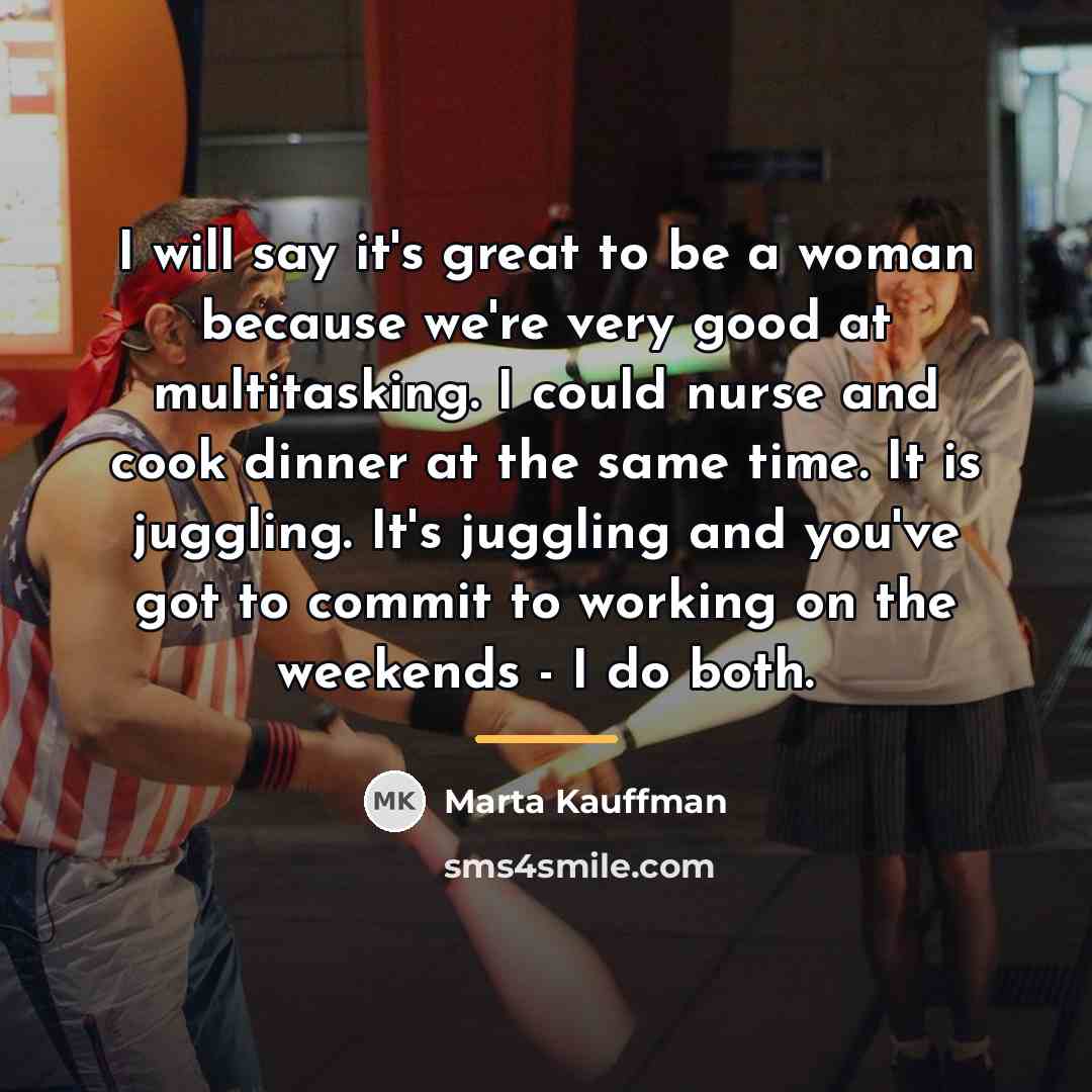 “I will say it's great to be a woman because…” quote by Marta Kauffman
