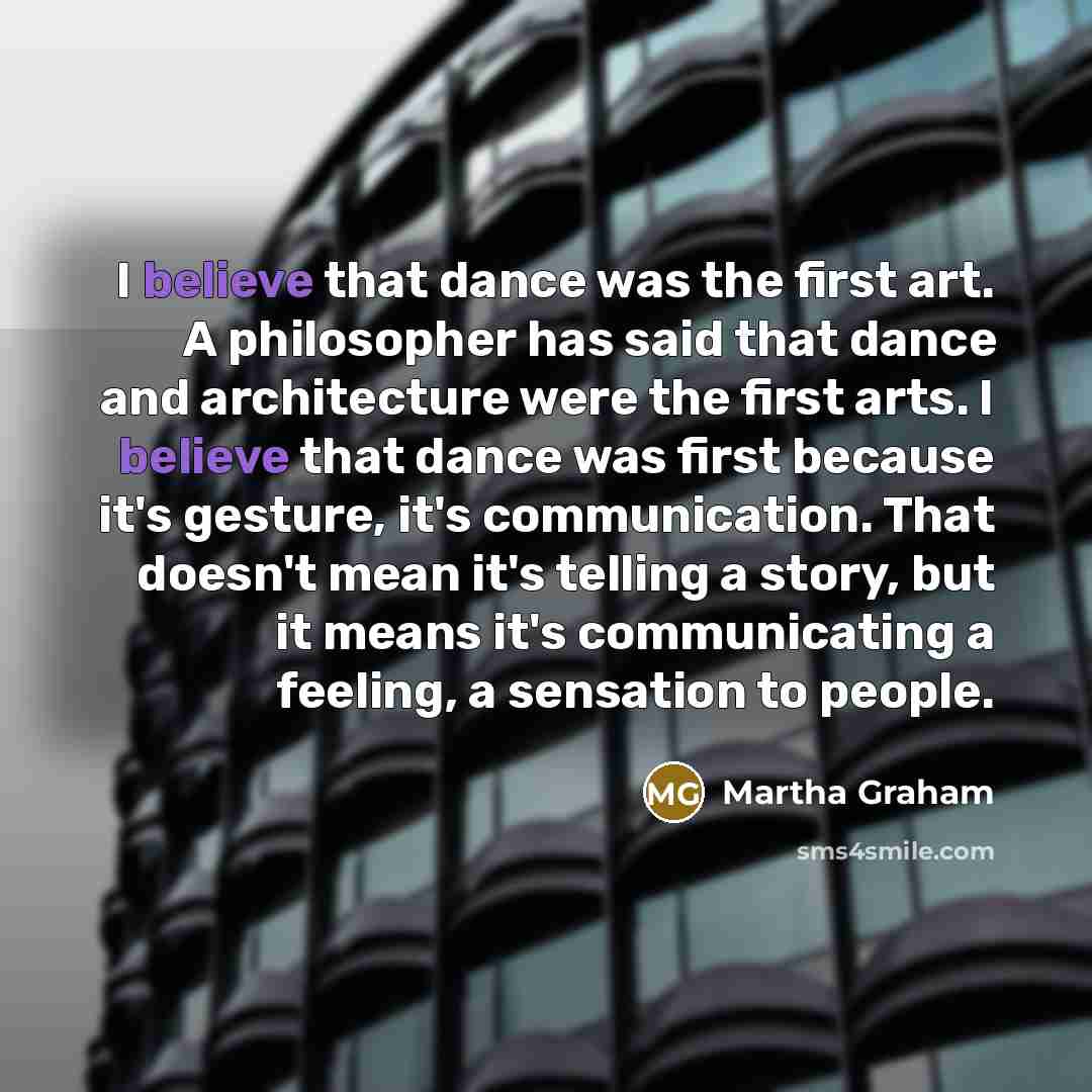 “I believe that dance was the first art. A philosopher…” quote by Martha Graham