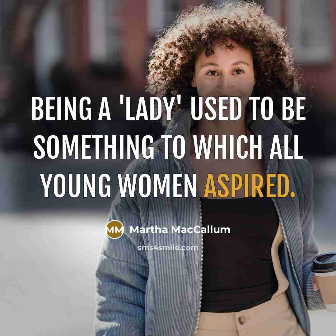 “Being a 'Lady' used to be something to which all young women aspired.” quote by Martha MacCallum