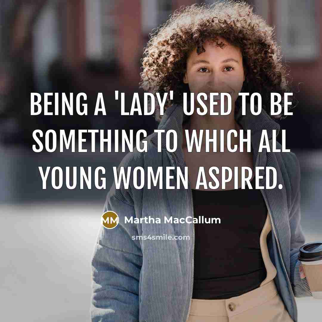 “Being a 'Lady' used to be something to which all…” quote by Martha MacCallum