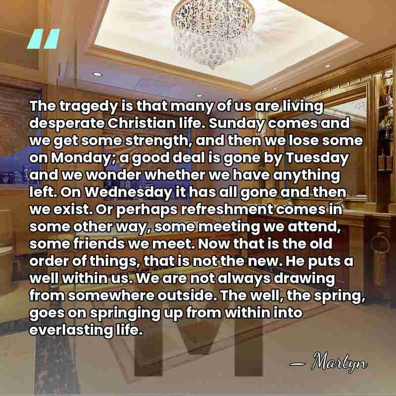 The tragedy is that many of us are living desperate Christian life.&hellip; - Martyn