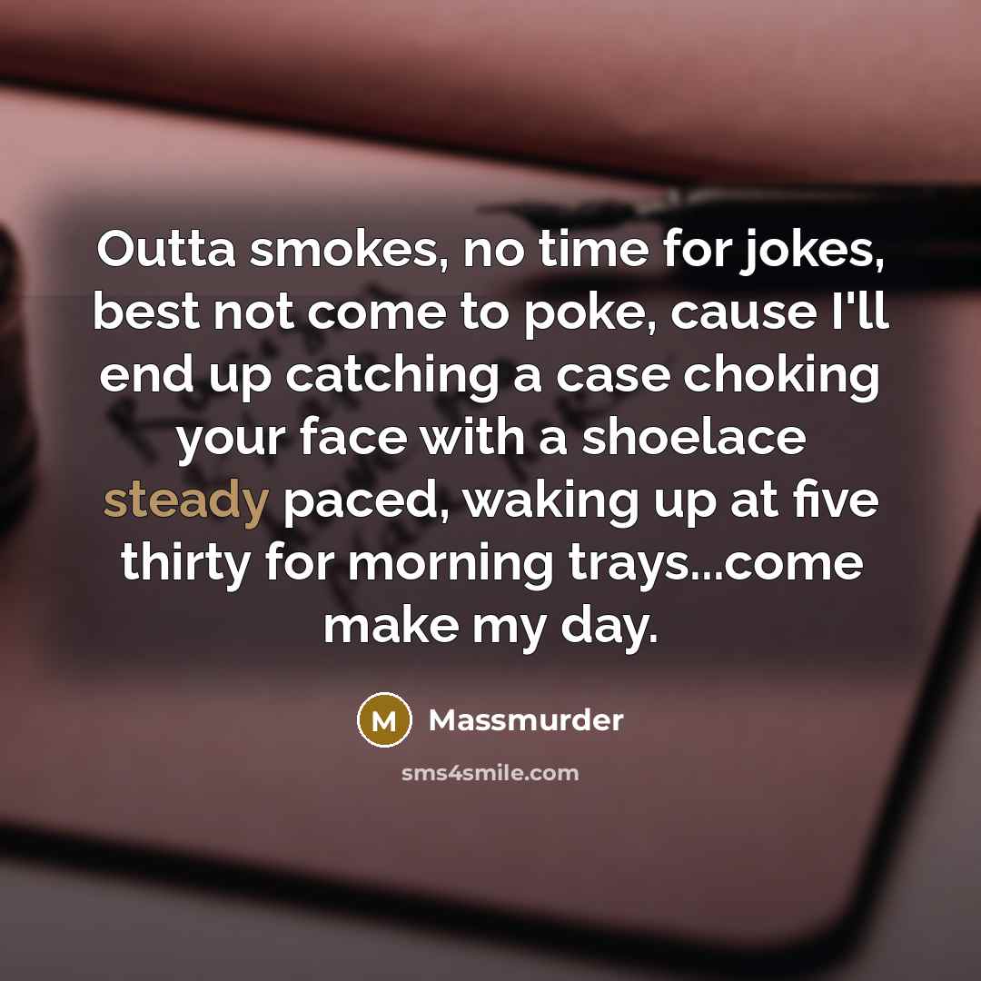 “Outta smokes, no time for jokes, best not come to…” quote by Massmurder