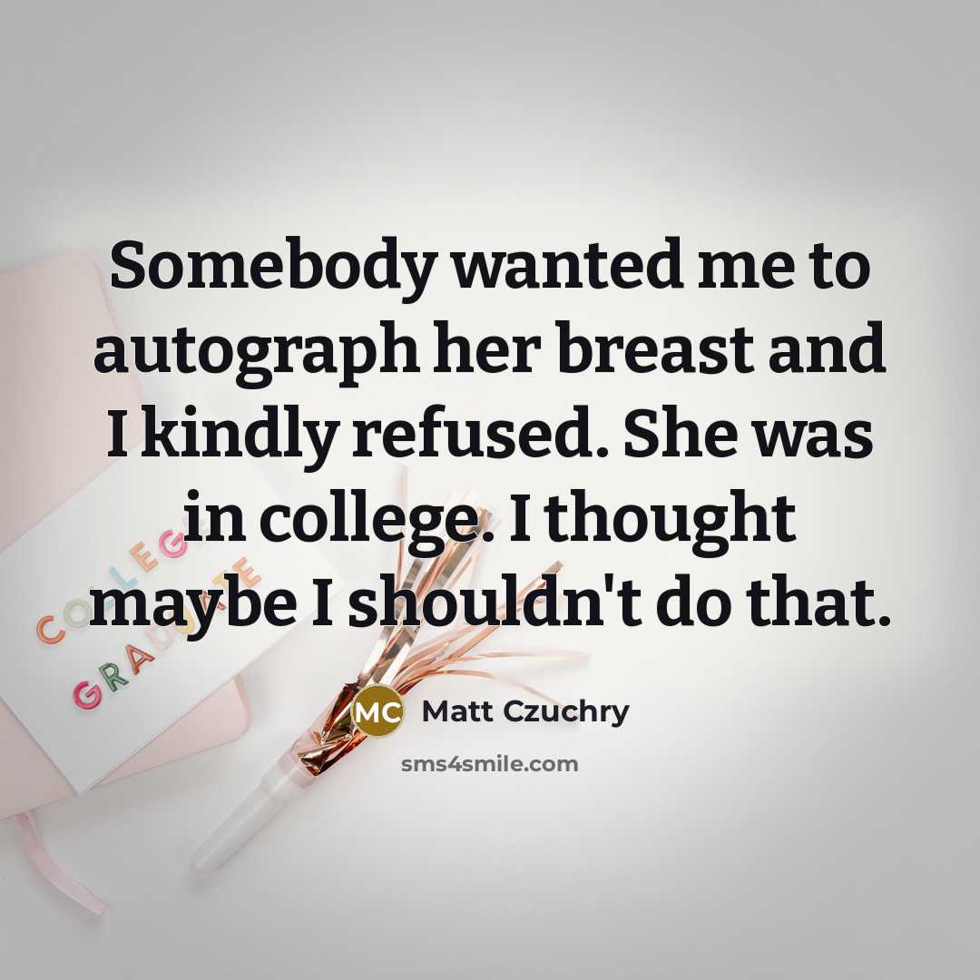 “Somebody wanted me to autograph her breast and I kindly…” quote by Matt Czuchry