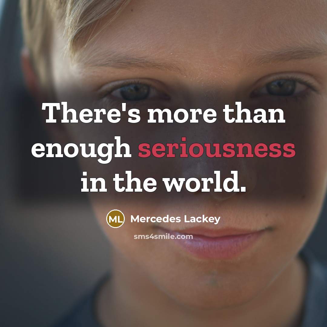 “There's more than enough seriousness in the world.…” quote by Mercedes Lackey