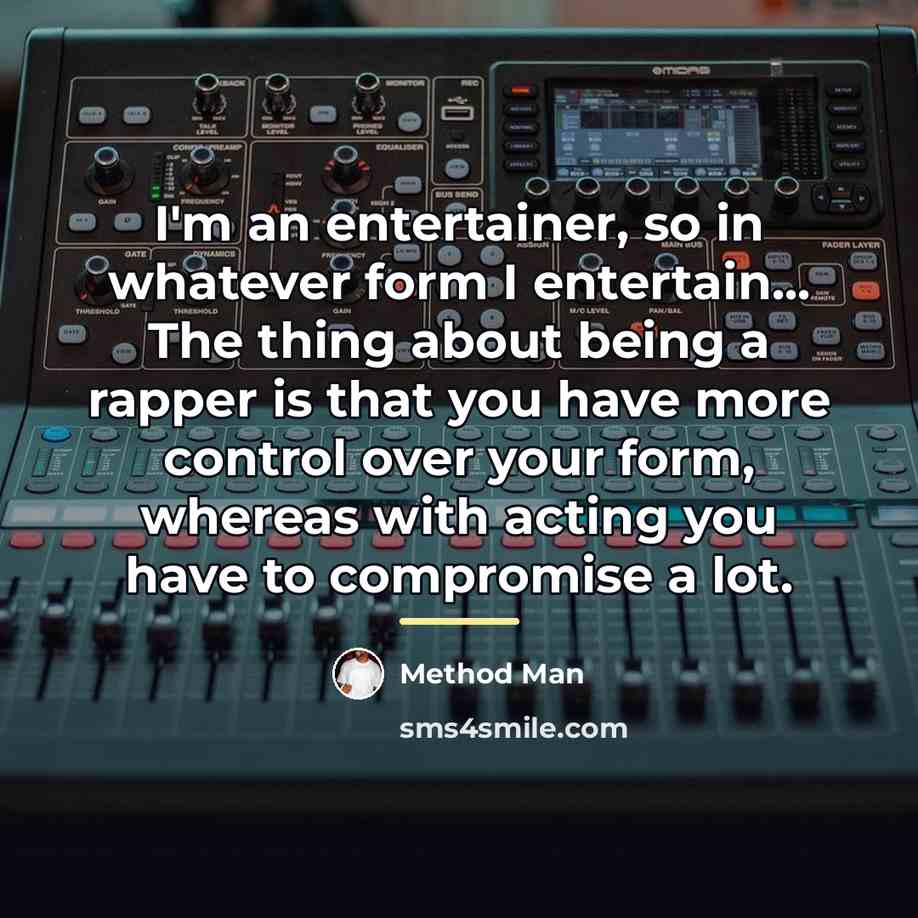 “I'm an entertainer, so in whatever form I entertain... The…” quote by Method Man