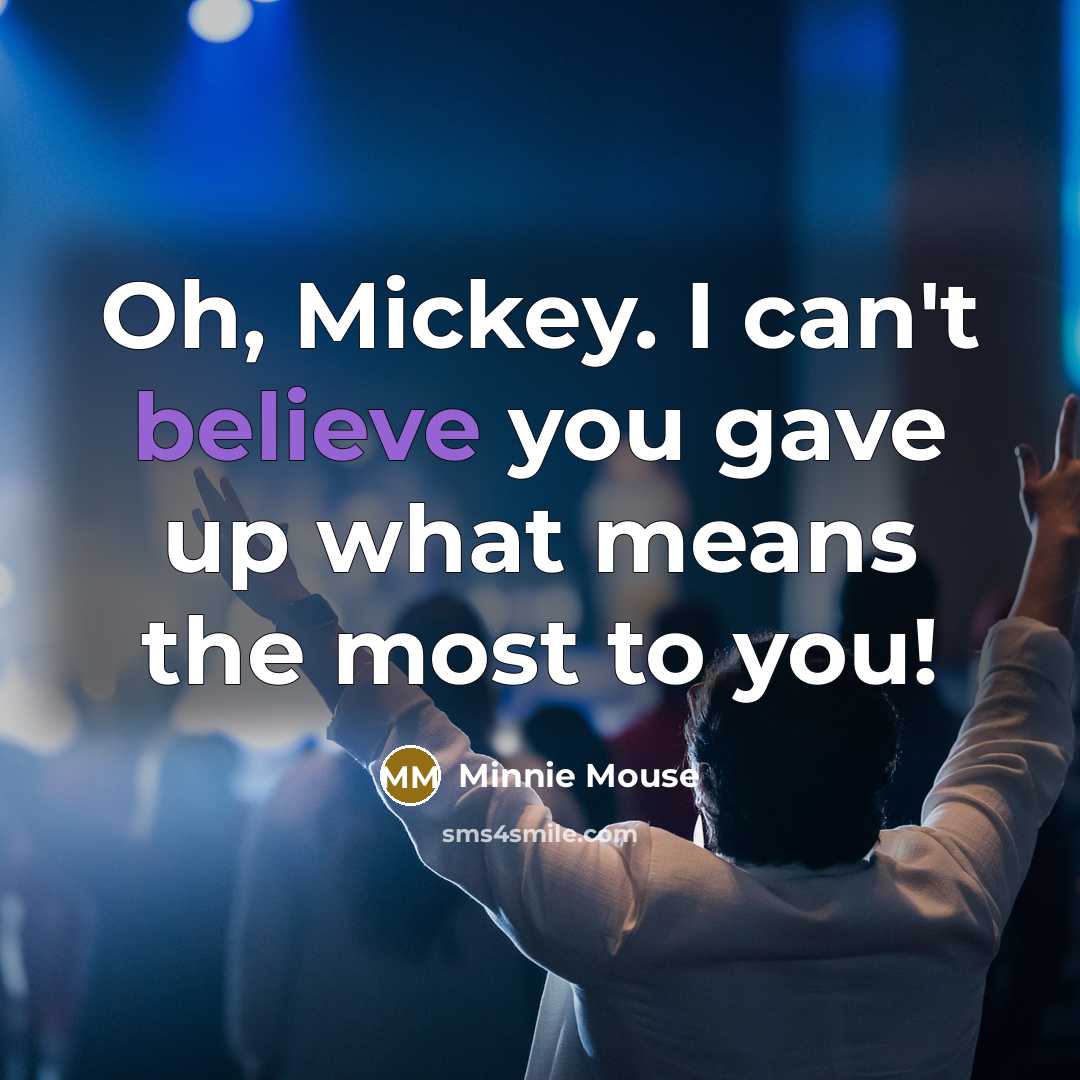 “Oh, Mickey. I can't believe you gave up what means the most to you!” quote by Minnie Mouse