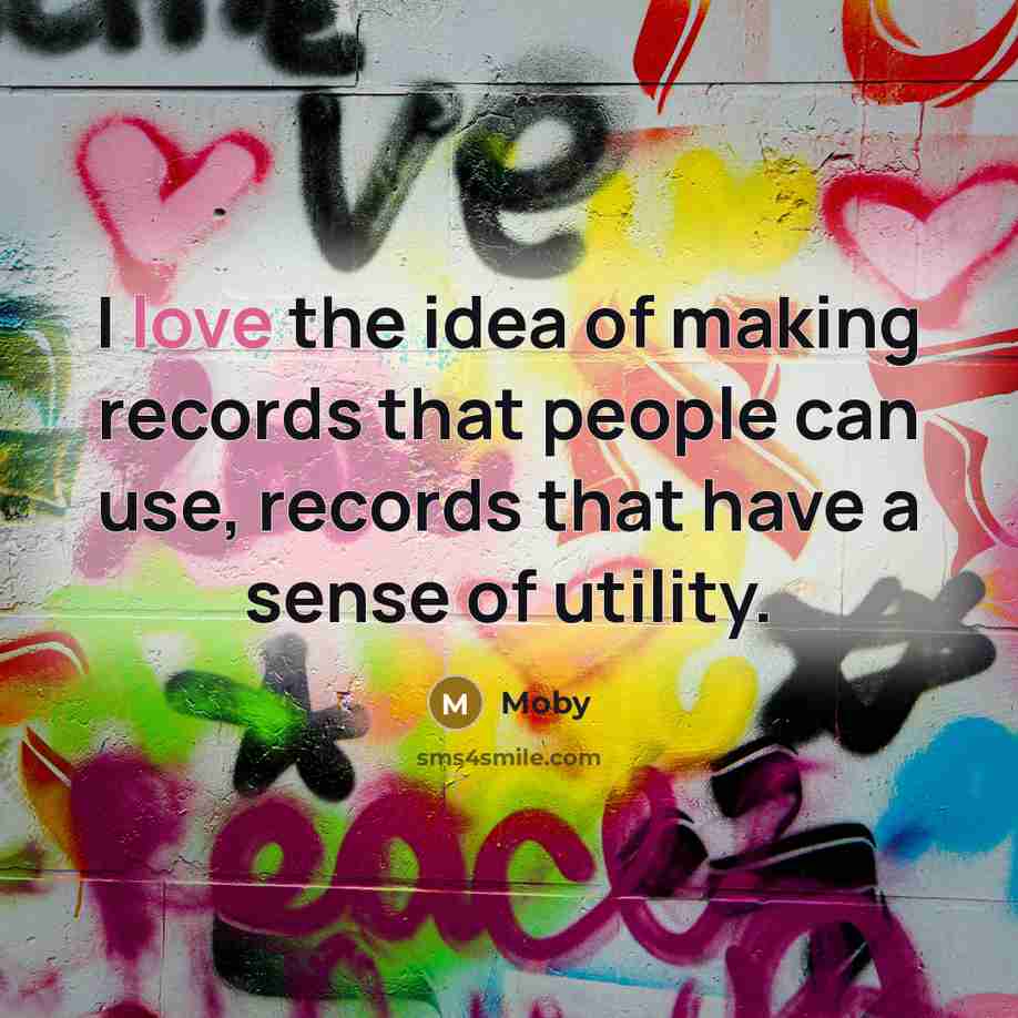 “I love the idea of making records that people can…” quote by Moby