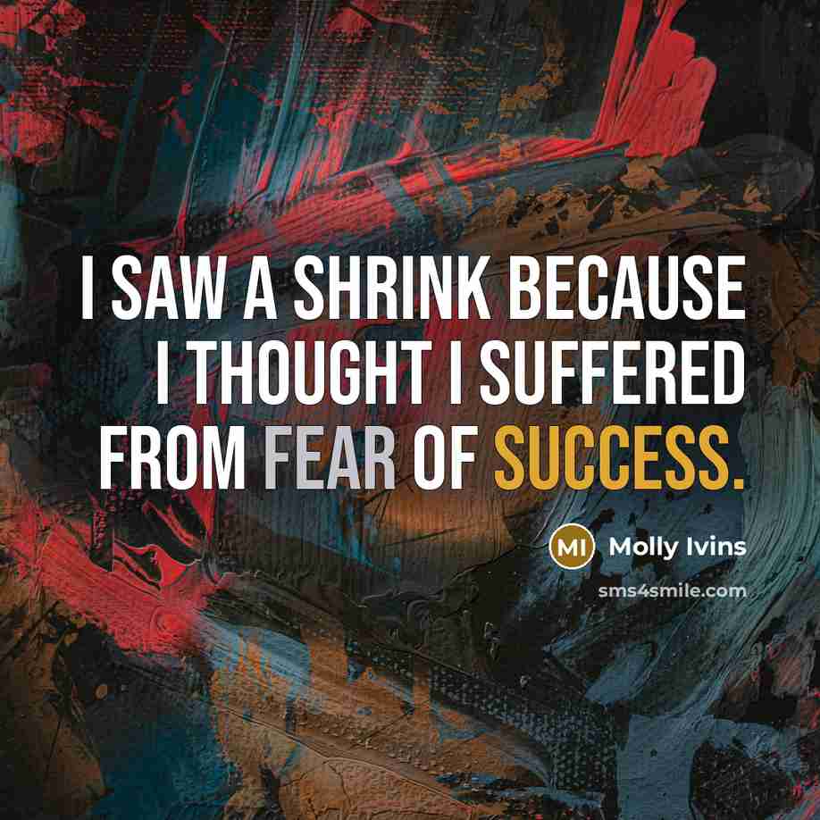 “I saw a shrink because I thought I suffered from…” quote by Molly Ivins