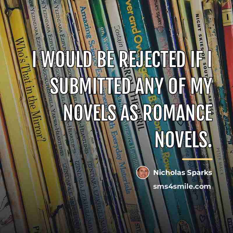 “I would be rejected if I submitted any of my…” quote by Nicholas Sparks