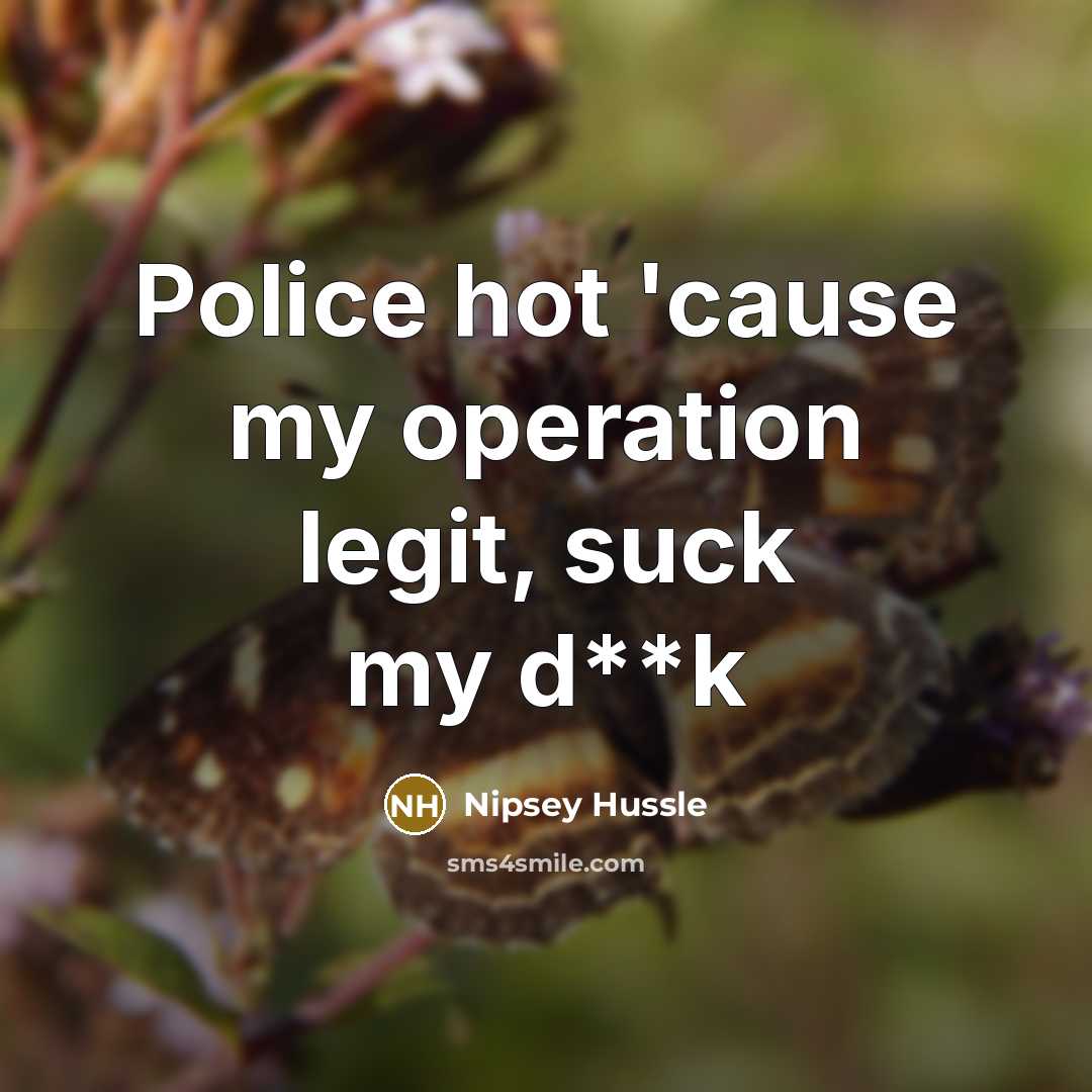 “Police hot 'cause my operation legit, suck my d**k” quote by Nipsey Hussle