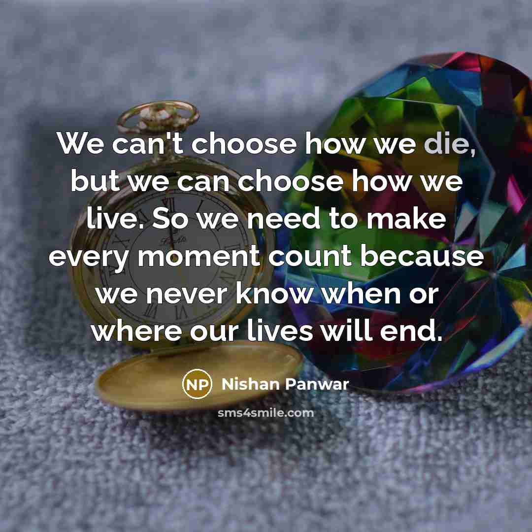“We can't choose how we die, but we can choose…” quote by Nishan Panwar