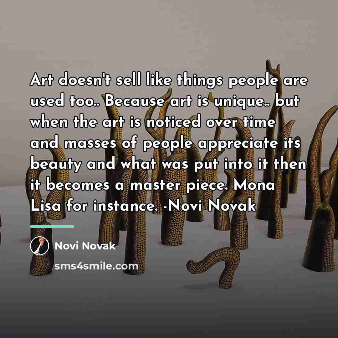 “Art doesn't sell like things people are used too.. Because…” quote by Novi Novak